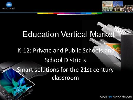 Education Vertical Market K-12: Private and Public Schools and School Districts Smart solutions for the 21st century classroom.