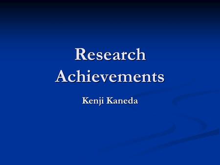 Research Achievements Kenji Kaneda. Agenda Research background and goal Research background and goal Overview of my research achievements Overview of.