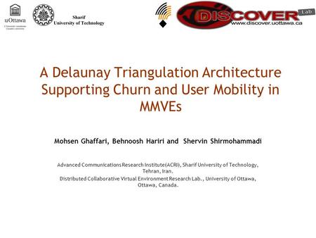 A Delaunay Triangulation Architecture Supporting Churn and User Mobility in MMVEs Mohsen Ghaffari, Behnoosh Hariri and Shervin Shirmohammadi Advanced Communications.