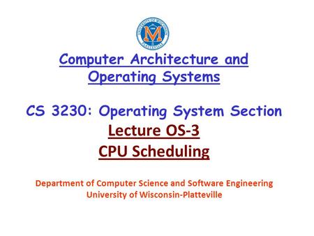 Computer Architecture and Operating Systems CS 3230: Operating System Section Lecture OS-3 CPU Scheduling Department of Computer Science and Software Engineering.