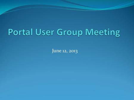 June 12, 2013. Agenda Welcome Business Portal Updates Reminders.