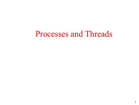 Processes and Threads.