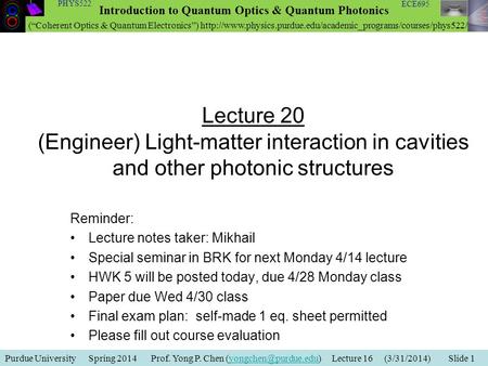 Purdue University Spring 2014 Prof. Yong P. Chen Lecture 16 (3/31/2014) Slide Introduction to Quantum Optics.
