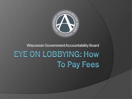Wisconsin Government Accountability Board. Fees (Per Legislative Session)  Single Lobbyist License - $250  Multiple Lobbyist License - $400  Authorization.