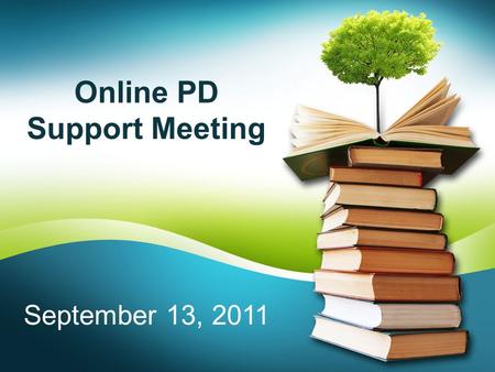 Online PD Support Meeting September 13, 2011.  PD Team Optional Course Offerings  Suggestions for Marzano on PD Days  PD Website and TrainU Sites 