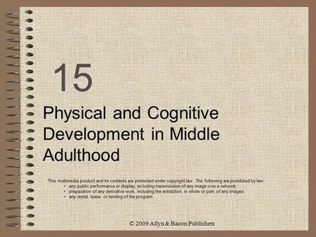 © 2009 Allyn & Bacon Publishers 15 Physical and Cognitive Development in Middle Adulthood This multimedia product and its contents are protected under.