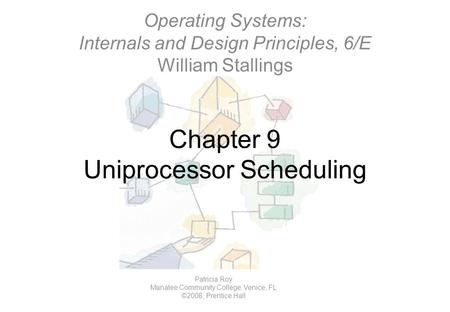 Chapter 9 Uniprocessor Scheduling Operating Systems: Internals and Design Principles, 6/E William Stallings Patricia Roy Manatee Community College, Venice,