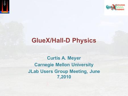 GlueX/Hall-D Physics Curtis A. Meyer Carnegie Mellon University JLab Users Group Meeting, June 7,2010.