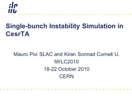 Single-bunch Instability Simulation in CesrTA Mauro Pivi SLAC and Kiran Sonnad Cornell U. IWLC2010 18-22 October 2010 CERN.