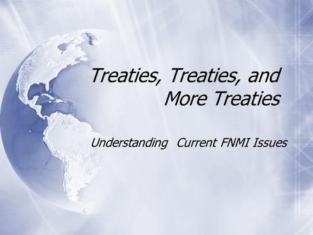 Treaties, Treaties, and More Treaties Understanding Current FNMI Issues.