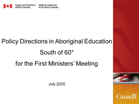 1 Policy Directions in Aboriginal Education South of 60° for the First Ministers’ Meeting July 2005.