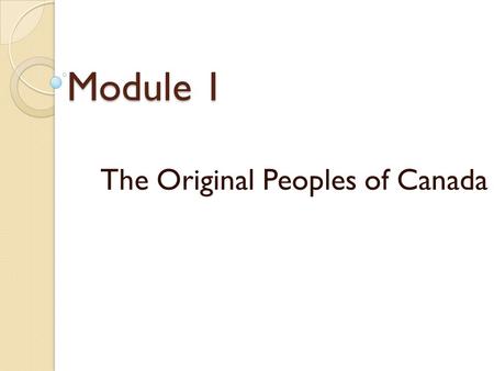 Module 1 The Original Peoples of Canada. Indigenous Population: descendants of the people who first moved into a territory or were discovered there Canada’s.