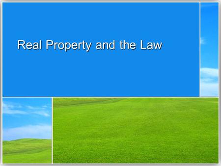 Real Property and the Law. Land v. Real Estate v. Real Property Land – earth’s surface (down to center of earth and up to infinity) and thing’s naturally,