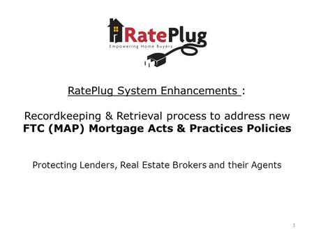11 RatePlug System Enhancements : Recordkeeping & Retrieval process to address new FTC (MAP) Mortgage Acts & Practices Policies Protecting Lenders, Real.