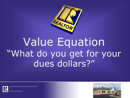 Value Equation “What do you get for your dues dollars?”