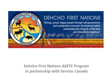 Dehcho First Nations ASETS Program in partnership with Service Canada.