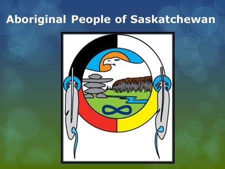 Aboriginal People of Saskatchewan. Traditional Aboriginal Spirituality God/Creator/Great Spirit Sun/Moon/Earth/Stars Rock/Fire/Air/Water Plant Life Insect.