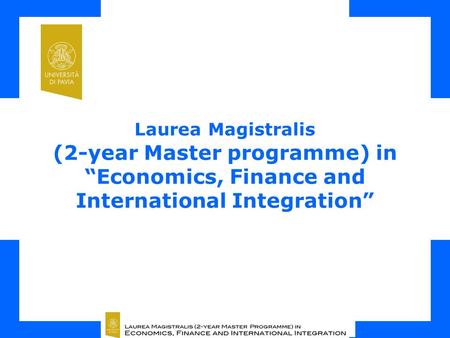 Laurea Magistralis (2-year Master programme) in “Economics, Finance and International Integration” Università degli Studi di Pavia Department of Economics.