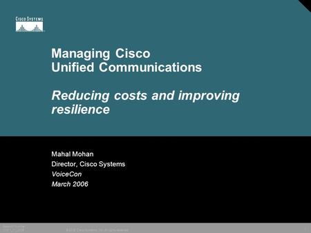 1 © 2005 Cisco Systems, Inc. All rights reserved. Session Number 11911_11_2005 Managing Cisco Unified Communications Reducing costs and improving resilience.