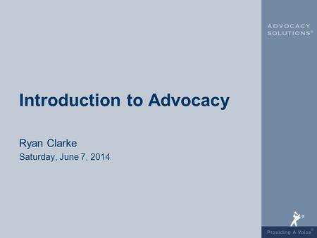 Introduction to Advocacy Ryan Clarke Saturday, June 7, 2014.