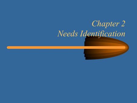 Chapter 2 Needs Identification. 2 Learning Objectives Review the project life cycle –identifying needs –proposing a solution –performing the project –terminating.