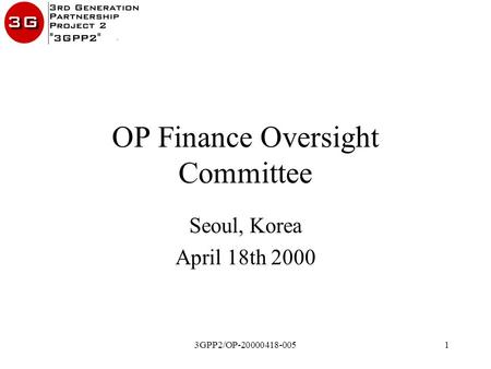 3GPP2/OP-20000418-0051 OP Finance Oversight Committee Seoul, Korea April 18th 2000.