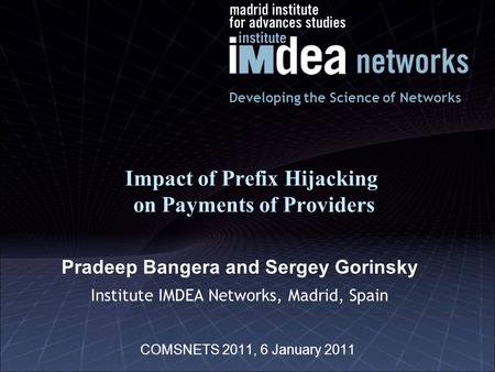 Impact of Prefix Hijacking on Payments of Providers Pradeep Bangera and Sergey Gorinsky Institute IMDEA Networks, Madrid, Spain Developing the Science.