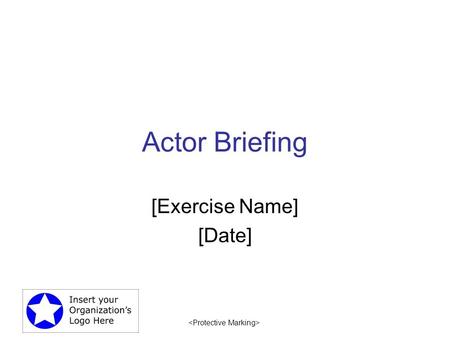 Actor Briefing [Exercise Name] [Date]. 2 Thank you for your participation. You provide necessary realism for the responders. Without your assistance,
