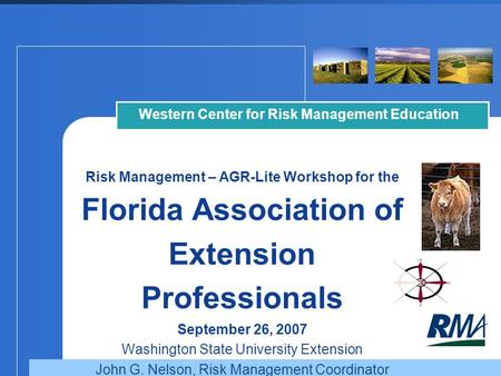 Risk Management – AGR-Lite Workshop for the Florida Association of Extension Professionals September 26, 2007 Washington State University Extension John.