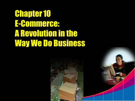 Chapter 10 E-Commerce: A Revolution in the Way We Do Business.