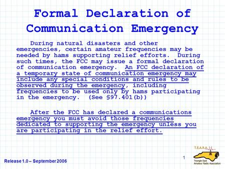 Release 1.0 – September 2006 1 Formal Declaration of Communication Emergency During natural disasters and other emergencies, certain amateur frequencies.