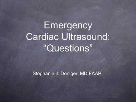 Emergency Cardiac Ultrasound: “Questions” Stephanie J. Doniger, MD FAAP.