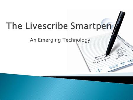 An Emerging Technology.  A smartpen is a new and promising technology that can be used for note taking and communication.  The smartpen will record.