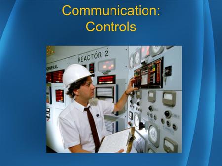 Communication: Controls. Controls: Key Learning Points Type of Control Control Characteristics Unintended Activation Prevent Incorrect Identification.