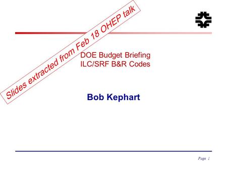 DOE Budget Briefing ILC/SRF B&R Codes Bob Kephart Page 1 Slides extracted from Feb 18 OHEP talk.