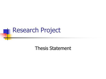 Research Project Thesis Statement. Thesis: What is it? The thesis is the controlling idea of the paper. The thesis for this project will be more than.