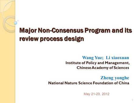 Major Non-Consensus Program and its review process design Wang Yue; Li xiaoxuan Institute of Policy and Management, Chinese Academy of Sciences Zheng yonghe.