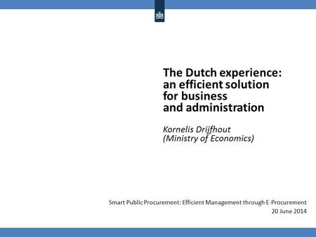 The Dutch experience: an efficient solution for business and administration Kornelis Drijfhout (Ministry of Economics) Smart Public Procurement: Efficient.
