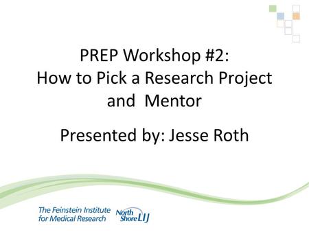 PREP Workshop #2: How to Pick a Research Project and Mentor Presented by: Jesse Roth.