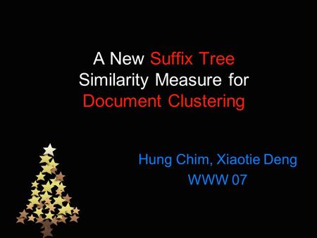 A New Suffix Tree Similarity Measure for Document Clustering Hung Chim, Xiaotie Deng WWW 07.