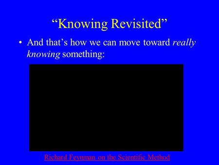 “Knowing Revisited” And that’s how we can move toward really knowing something: Richard Feynman on the Scientific Method.