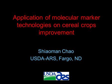 Application of molecular marker technologies on cereal crops improvement Shiaoman Chao USDA-ARS, Fargo, ND.