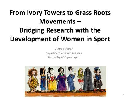 From Ivory Towers to Grass Roots Movements – Bridging Research with the Development of Women in Sport Gertrud Pfister Department of Sport Sciences University.