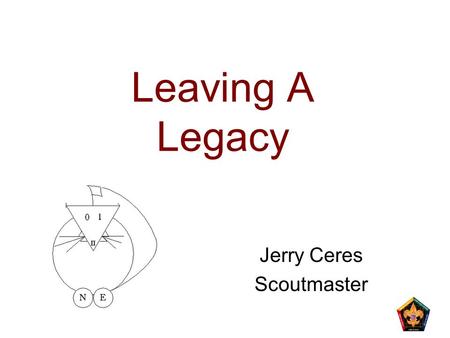 Leaving A Legacy Jerry Ceres Scoutmaster. 2 N5-347-14 Learning Objectives The purpose of this session is to: Provide you with an appreciation of leadership,