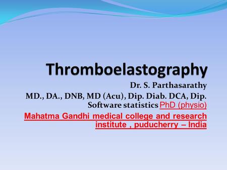 Dr. S. Parthasarathy MD., DA., DNB, MD (Acu), Dip. Diab. DCA, Dip. Software statistics PhD (physio) Mahatma Gandhi medical college and research institute,