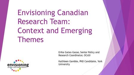 Envisioning Canadian Research Team: Context and Emerging Themes Erika Gates-Gasse, Senior Policy and Research Coordinator, OCASI Kathleen Gamble, PhD Candidate,