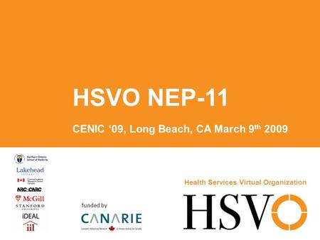 HSVO NEP-11 CENIC ‘09, Long Beach, CA March 9 th 2009 Health Services Virtual Organization funded by.