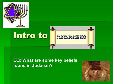 Intro to Judaism EQ: What are some key beliefs found in Judaism?