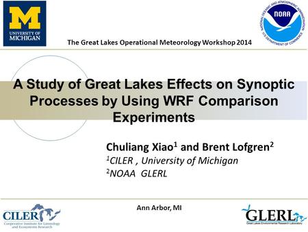 Chuliang Xiao 1 and Brent Lofgren 2 1 CILER, University of Michigan 2 NOAA GLERL A Study of Great Lakes Effects on Synoptic Processes by Using WRF Comparison.