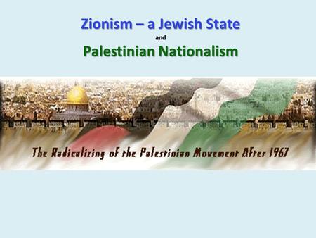 Zionism – a Jewish State and Palestinian Nationalism.
